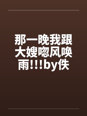 那一晚我跟大嫂唿风唤雨!!!by佚名笔趣阁无弹窗封面