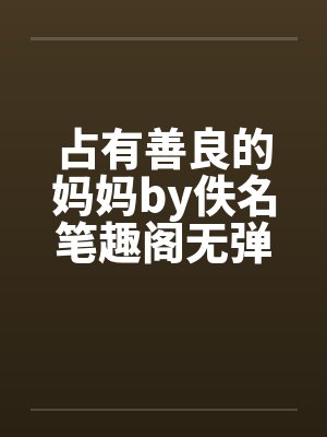 占有善良的妈妈by佚名笔趣阁无弹窗封面