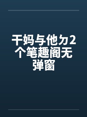 干妈与他ㄉ2个笔趣阁无弹窗封面
