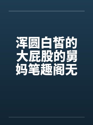 浑圆白皙的大屁股的舅妈笔趣阁无弹窗封面