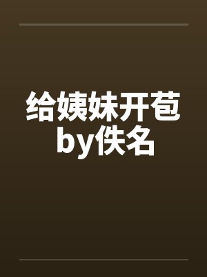 给姨妹开苞by佚名封面