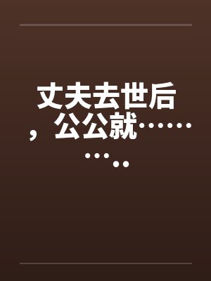 丈夫去世后，公公就………..封面