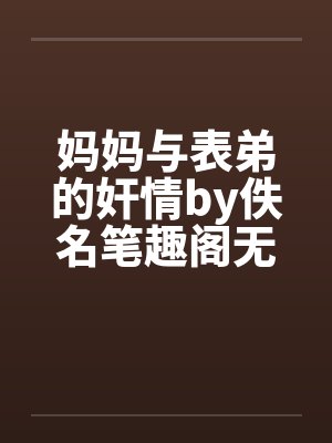 妈妈与表弟的奸情by佚名笔趣阁无弹窗封面