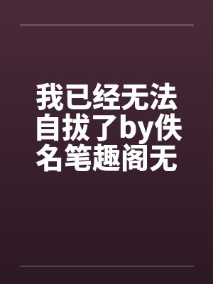 我已经无法自拔了by佚名笔趣阁无弹窗封面