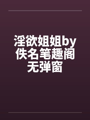 淫欲姐姐by佚名笔趣阁无弹窗封面