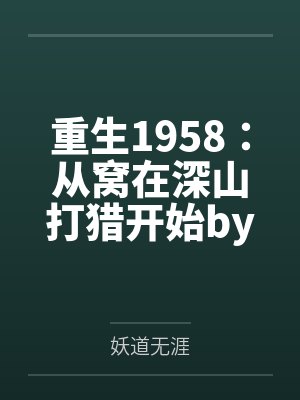 重生1958：从窝在深山打猎开始by妖道无涯封面
