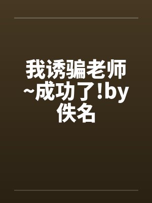我诱骗老师~成功了!by佚名封面