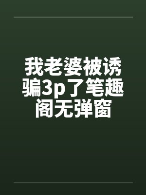 我老婆被诱骗3p了笔趣阁无弹窗封面