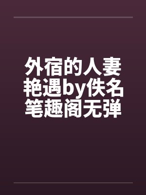 外宿的人妻艳遇by佚名笔趣阁无弹窗封面