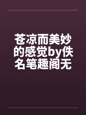 苍凉而美妙的感觉by佚名笔趣阁无弹窗封面
