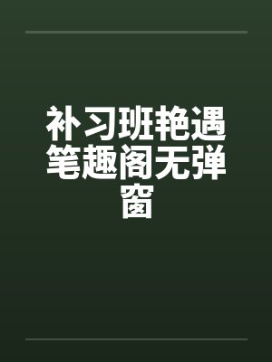 补习班艳遇笔趣阁无弹窗封面