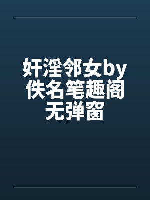奸淫邻女by佚名笔趣阁无弹窗封面