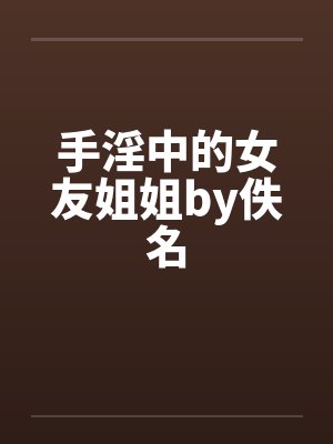 手淫中的女友姐姐by佚名封面