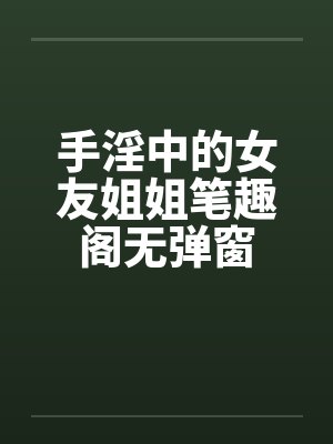 手淫中的女友姐姐笔趣阁无弹窗封面
