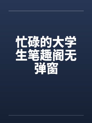 忙碌的大学生笔趣阁无弹窗封面