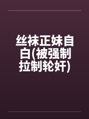 丝袜正妹自白(被强制拉制轮奸)封面