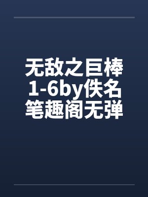 无敌之巨棒1-6by佚名笔趣阁无弹窗封面