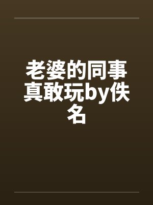 老婆的同事真敢玩by佚名封面
