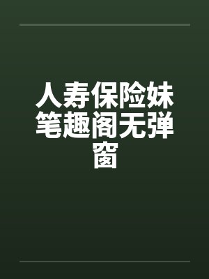 人寿保险妹笔趣阁无弹窗封面