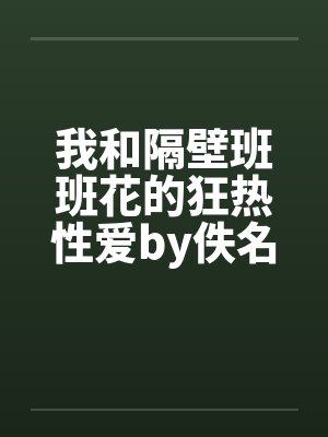 我和隔壁班班花的狂热性爱by佚名封面