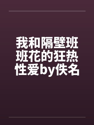 我和隔壁班班花的狂热性爱by佚名笔趣阁无弹窗封面