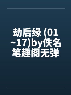 劫后缘 (01~17)by佚名笔趣阁无弹窗封面