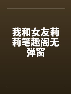 我和女友莉莉笔趣阁无弹窗封面