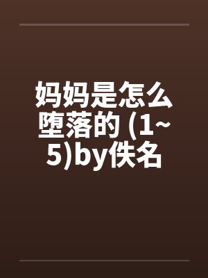 妈妈是怎么堕落的 (1~5)by佚名封面