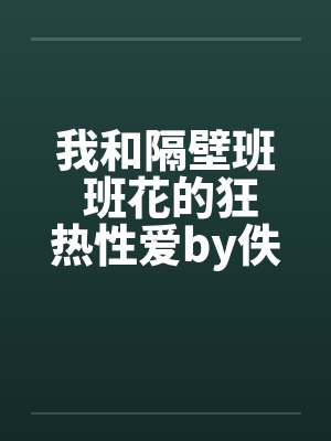 我和隔壁班 班花的狂热性爱by佚名封面