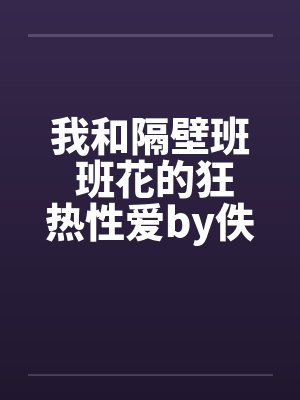 我和隔壁班 班花的狂热性爱by佚名笔趣阁无弹窗封面
