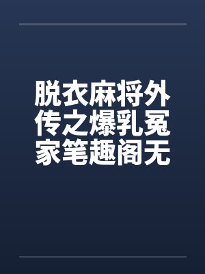 脱衣麻将外传之爆乳冤家笔趣阁无弹窗封面