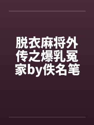 脱衣麻将外传之爆乳冤家by佚名笔趣阁无弹窗封面