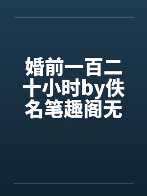 婚前一百二十小时by佚名笔趣阁无弹窗封面