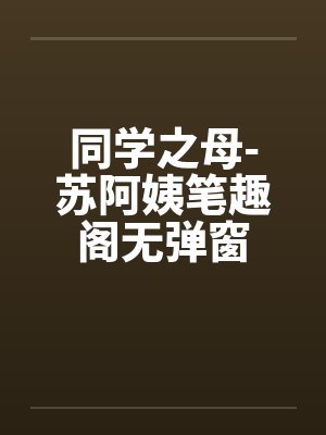 同学之母-苏阿姨笔趣阁无弹窗封面