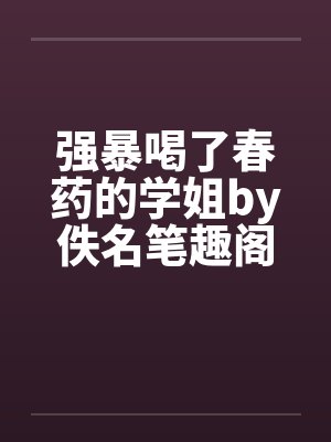 强暴喝了春药的学姐by佚名笔趣阁无弹窗封面