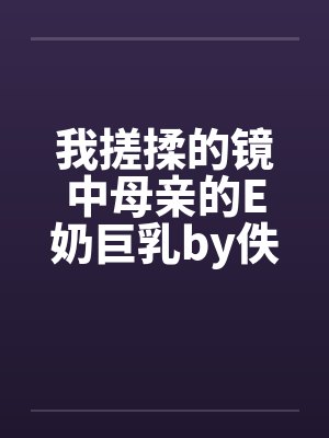 我搓揉的镜中母亲的E奶巨乳by佚名笔趣阁无弹窗封面