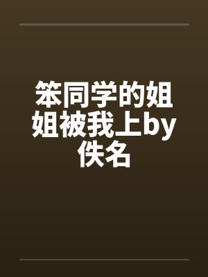 笨同学的姐姐被我上by佚名封面