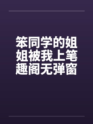 笨同学的姐姐被我上笔趣阁无弹窗封面