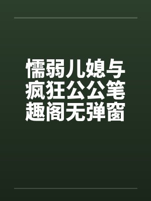 懦弱儿媳与疯狂公公笔趣阁无弹窗封面