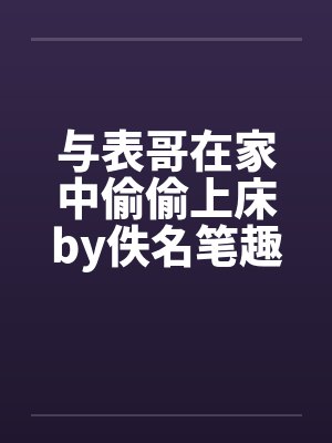 与表哥在家中偷偷上床by佚名笔趣阁无弹窗封面
