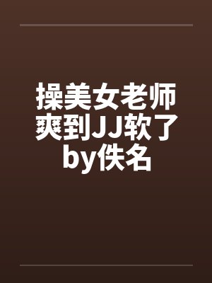 操美女老师爽到JJ软了by佚名封面