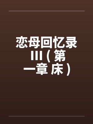 恋母回忆录 III ( 第一章 床 )封面