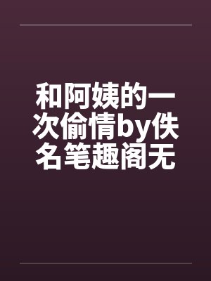 和阿姨的一次偷情by佚名笔趣阁无弹窗封面