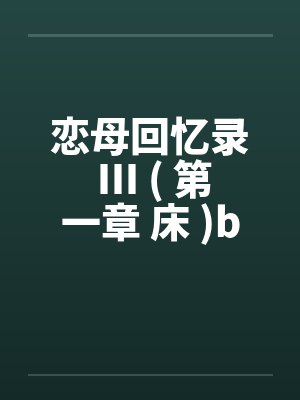 恋母回忆录 III ( 第一章 床 )by佚名封面