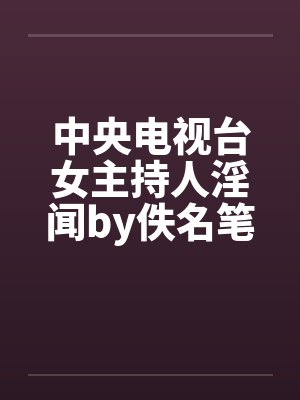 中央电视台女主持人淫闻by佚名笔趣阁无弹窗封面