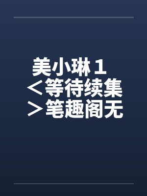 美小琳１ ＜等待续集＞笔趣阁无弹窗封面