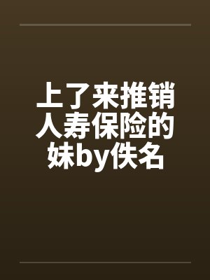 上了来推销人寿保险的妹by佚名封面