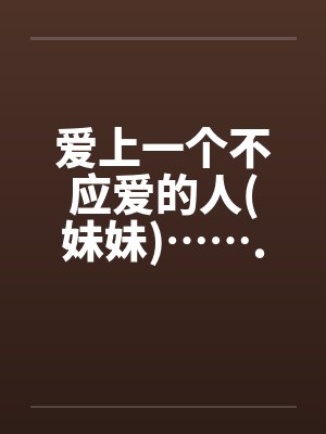 爱上一个不应爱的人(妹妹)…….封面