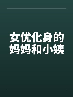 女优化身的妈妈和小姨封面