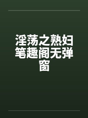 淫荡之熟妇笔趣阁无弹窗封面